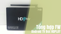 Tổng hợp Firmware mới nhất của tất cả dòng Android Box HDPlay Việt Nam