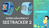 Hướng dẫn đăng ký tài khoản SetTracker 2 cực nhanh sử dụng trên đồng hồ định vị trẻ em
