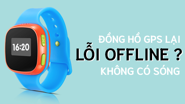 Làm thế nào để khắc phục đồng hồ định vị lỗi OFFLINE không thể kết nối internet