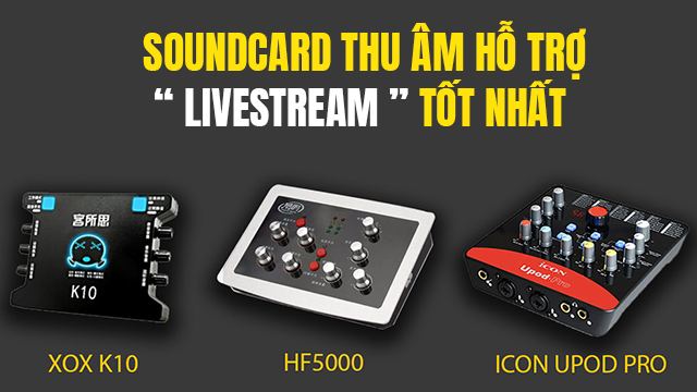 Mua soundcard thu âm nào để " hát livestream " tại nhà hay và tiết kiệm nhất